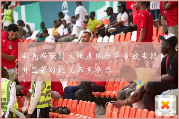 布克在场时太阳表现优异净效率提升显著对比无布克状态