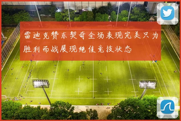 雷迪克赞东契奇全场表现完美只为胜利而战展现绝佳竞技状态